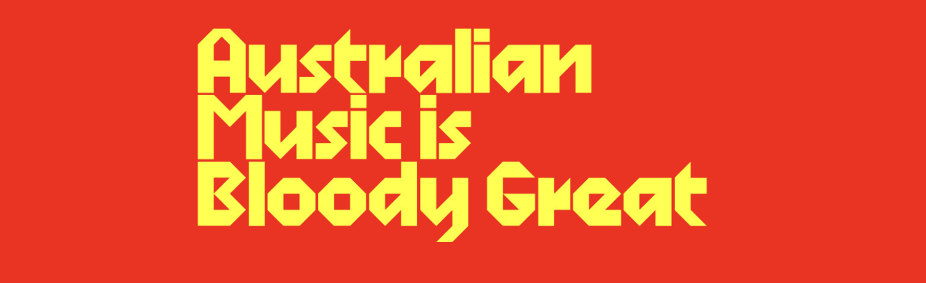 Aussie Music is Bloody Great